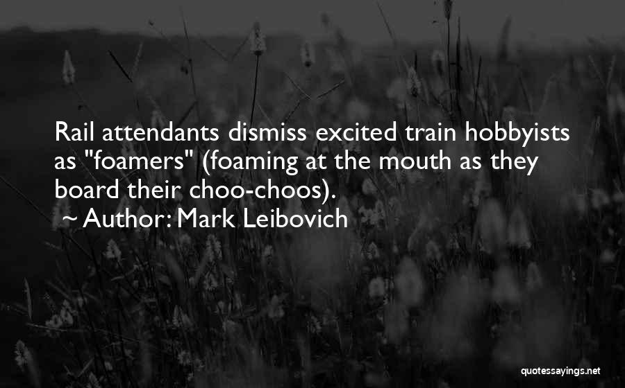 Mark Leibovich Quotes: Rail Attendants Dismiss Excited Train Hobbyists As Foamers (foaming At The Mouth As They Board Their Choo-choos).