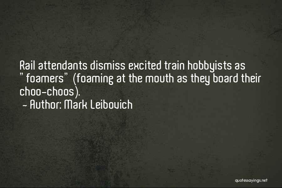 Mark Leibovich Quotes: Rail Attendants Dismiss Excited Train Hobbyists As Foamers (foaming At The Mouth As They Board Their Choo-choos).