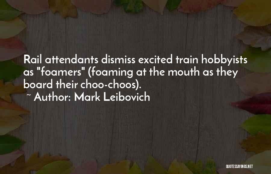 Mark Leibovich Quotes: Rail Attendants Dismiss Excited Train Hobbyists As Foamers (foaming At The Mouth As They Board Their Choo-choos).