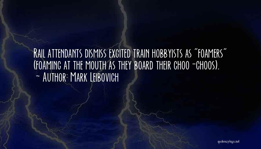 Mark Leibovich Quotes: Rail Attendants Dismiss Excited Train Hobbyists As Foamers (foaming At The Mouth As They Board Their Choo-choos).