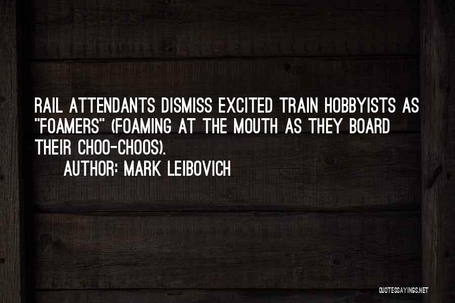Mark Leibovich Quotes: Rail Attendants Dismiss Excited Train Hobbyists As Foamers (foaming At The Mouth As They Board Their Choo-choos).
