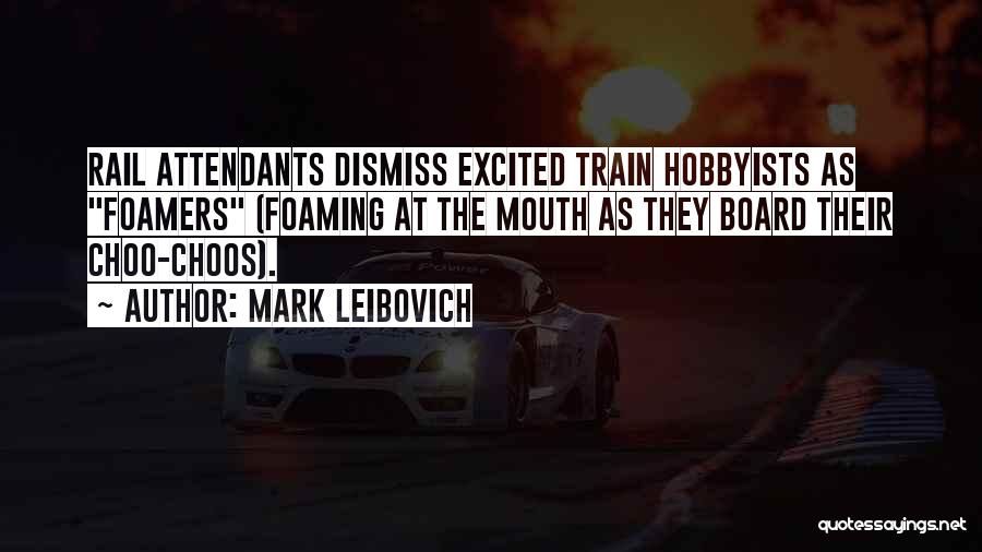 Mark Leibovich Quotes: Rail Attendants Dismiss Excited Train Hobbyists As Foamers (foaming At The Mouth As They Board Their Choo-choos).
