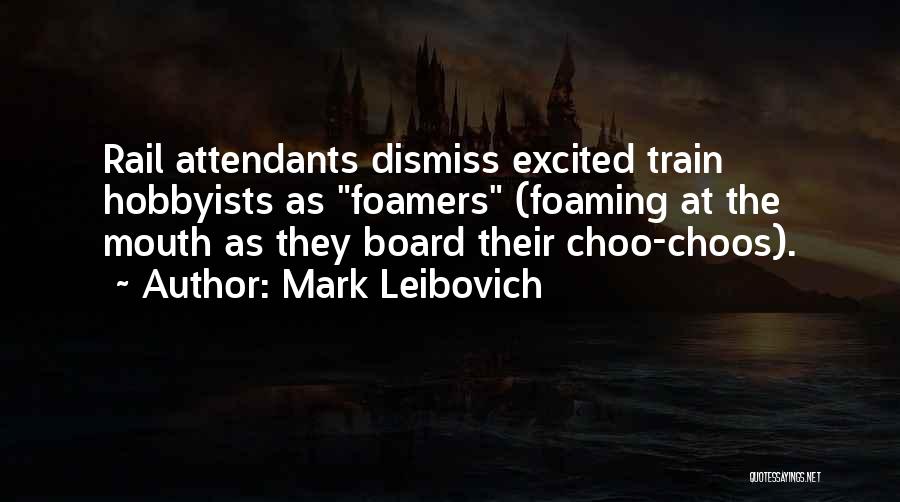 Mark Leibovich Quotes: Rail Attendants Dismiss Excited Train Hobbyists As Foamers (foaming At The Mouth As They Board Their Choo-choos).