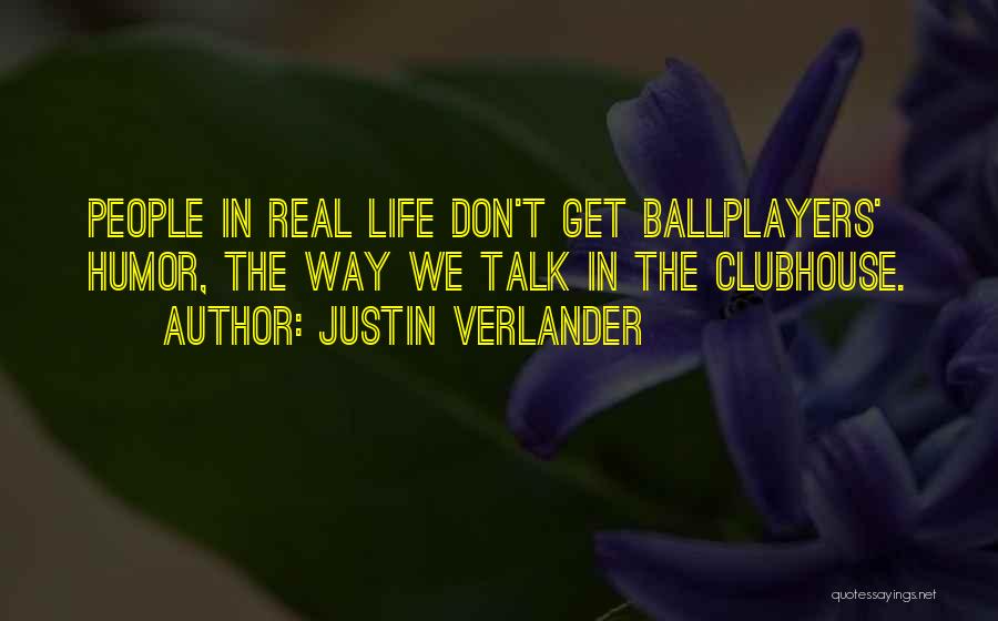 Justin Verlander Quotes: People In Real Life Don't Get Ballplayers' Humor, The Way We Talk In The Clubhouse.