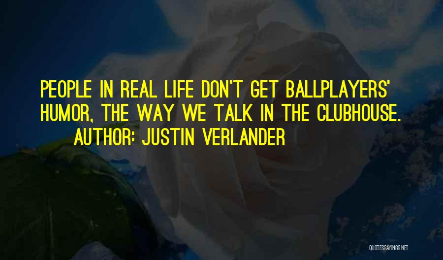 Justin Verlander Quotes: People In Real Life Don't Get Ballplayers' Humor, The Way We Talk In The Clubhouse.