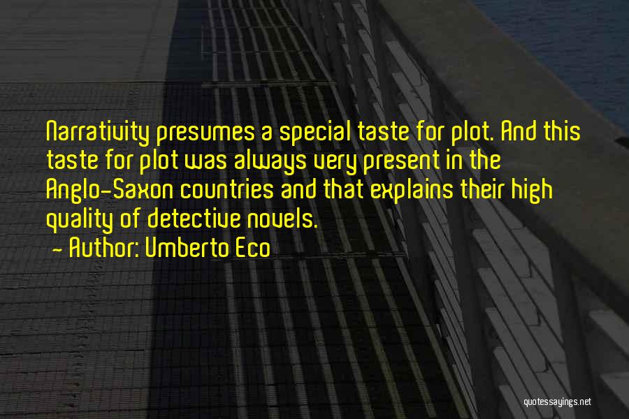 Umberto Eco Quotes: Narrativity Presumes A Special Taste For Plot. And This Taste For Plot Was Always Very Present In The Anglo-saxon Countries