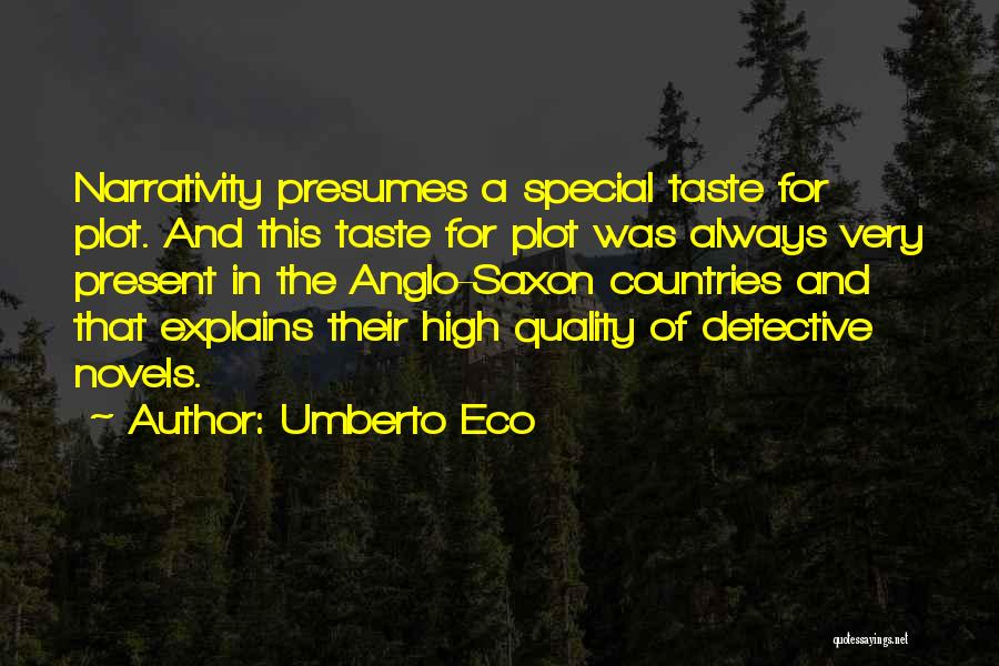 Umberto Eco Quotes: Narrativity Presumes A Special Taste For Plot. And This Taste For Plot Was Always Very Present In The Anglo-saxon Countries
