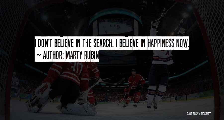 Marty Rubin Quotes: I Don't Believe In The Search. I Believe In Happiness Now.