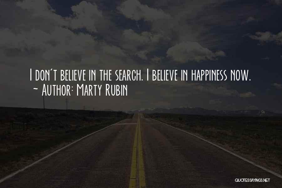 Marty Rubin Quotes: I Don't Believe In The Search. I Believe In Happiness Now.