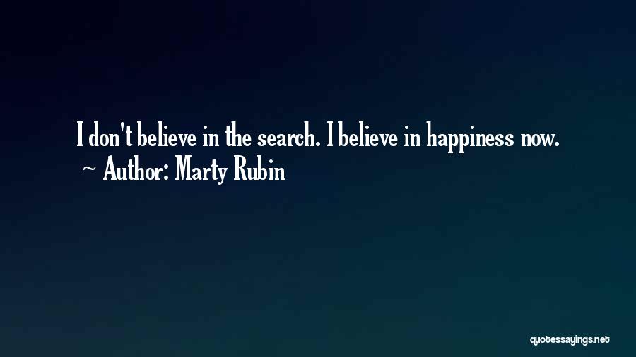 Marty Rubin Quotes: I Don't Believe In The Search. I Believe In Happiness Now.