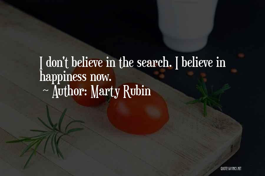 Marty Rubin Quotes: I Don't Believe In The Search. I Believe In Happiness Now.