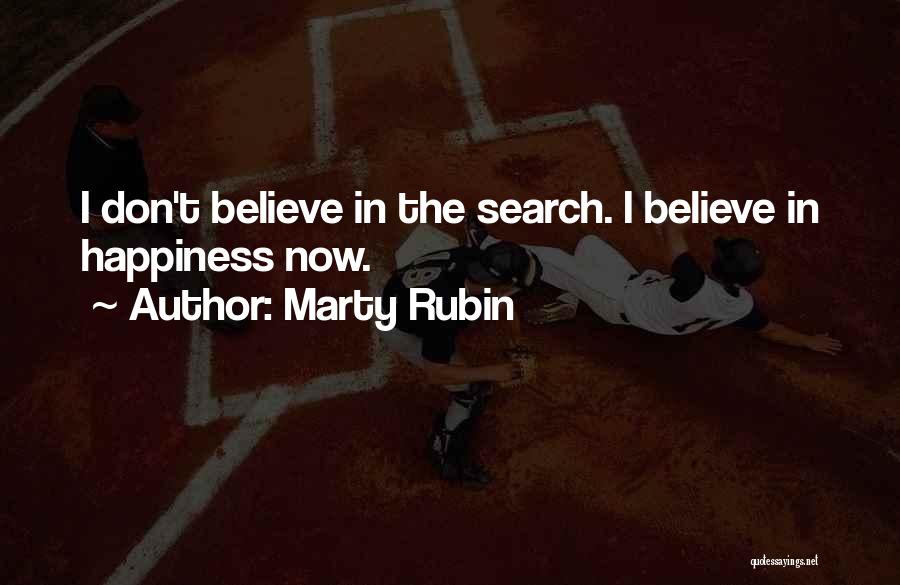 Marty Rubin Quotes: I Don't Believe In The Search. I Believe In Happiness Now.