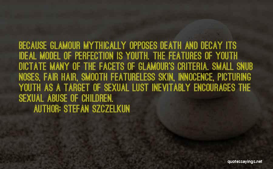 Stefan Szczelkun Quotes: Because Glamour Mythically Opposes Death And Decay Its Ideal Model Of Perfection Is Youth. The Features Of Youth Dictate Many