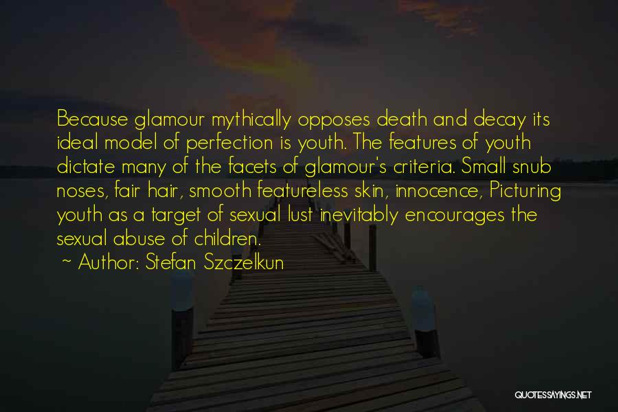 Stefan Szczelkun Quotes: Because Glamour Mythically Opposes Death And Decay Its Ideal Model Of Perfection Is Youth. The Features Of Youth Dictate Many