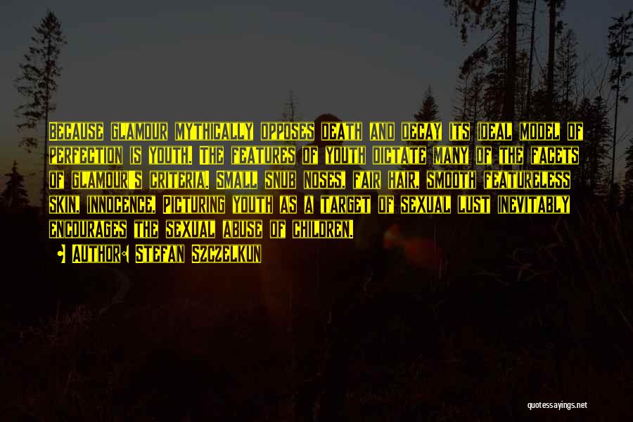 Stefan Szczelkun Quotes: Because Glamour Mythically Opposes Death And Decay Its Ideal Model Of Perfection Is Youth. The Features Of Youth Dictate Many