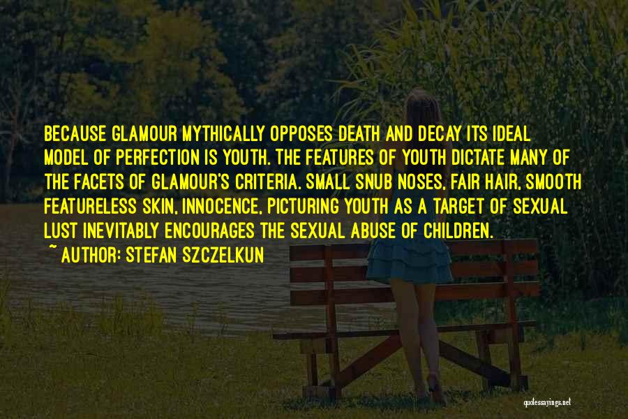 Stefan Szczelkun Quotes: Because Glamour Mythically Opposes Death And Decay Its Ideal Model Of Perfection Is Youth. The Features Of Youth Dictate Many