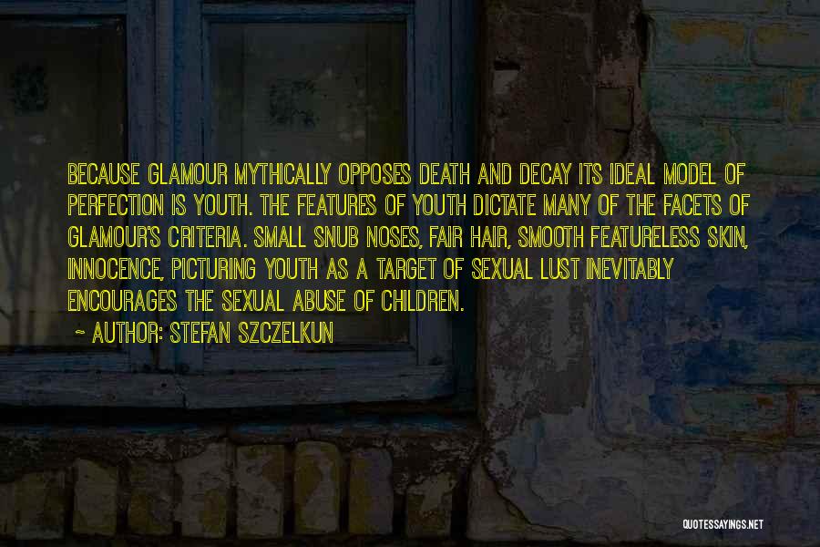 Stefan Szczelkun Quotes: Because Glamour Mythically Opposes Death And Decay Its Ideal Model Of Perfection Is Youth. The Features Of Youth Dictate Many