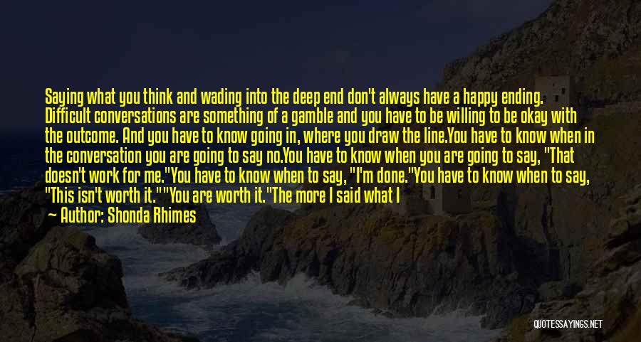 Shonda Rhimes Quotes: Saying What You Think And Wading Into The Deep End Don't Always Have A Happy Ending. Difficult Conversations Are Something