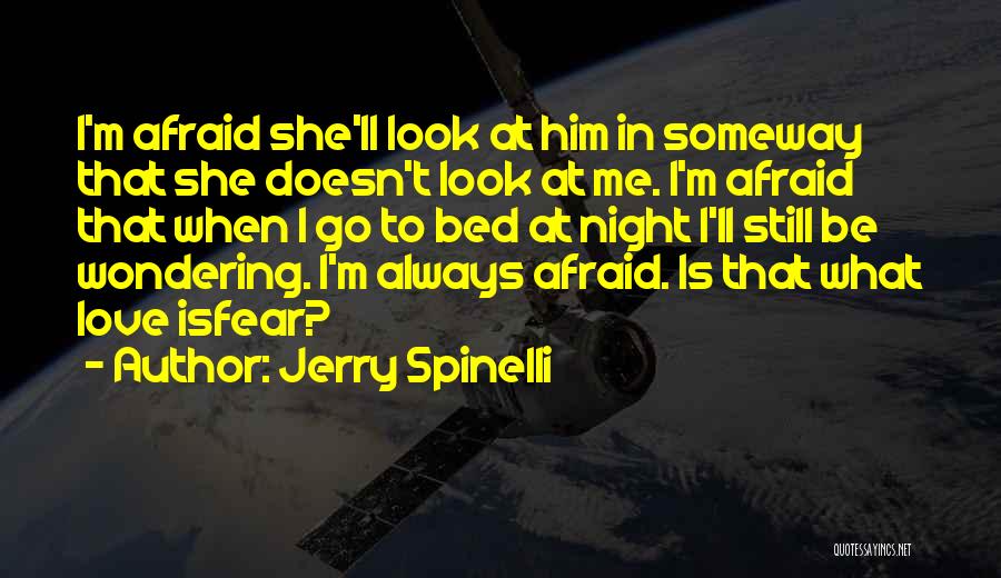 Jerry Spinelli Quotes: I'm Afraid She'll Look At Him In Someway That She Doesn't Look At Me. I'm Afraid That When I Go