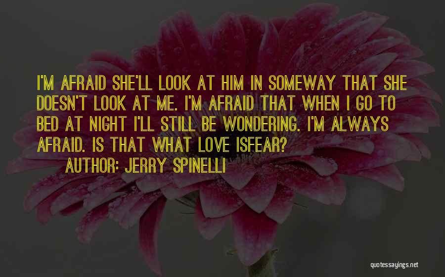 Jerry Spinelli Quotes: I'm Afraid She'll Look At Him In Someway That She Doesn't Look At Me. I'm Afraid That When I Go