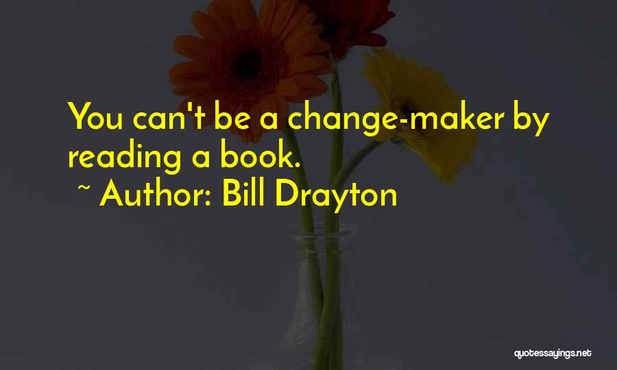 Bill Drayton Quotes: You Can't Be A Change-maker By Reading A Book.