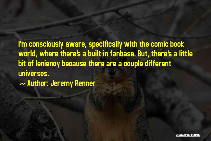 Jeremy Renner Quotes: I'm Consciously Aware, Specifically With The Comic Book World, Where There's A Built-in Fanbase. But, There's A Little Bit Of