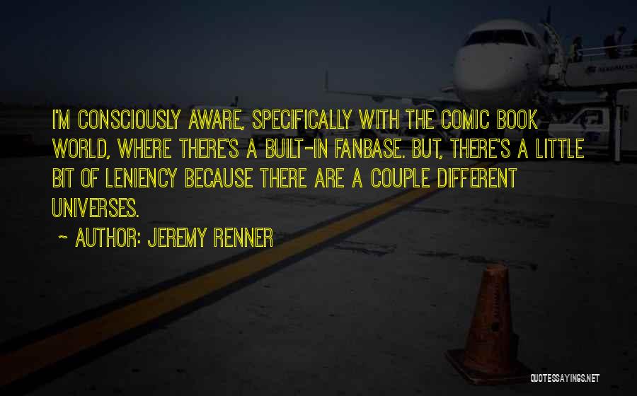 Jeremy Renner Quotes: I'm Consciously Aware, Specifically With The Comic Book World, Where There's A Built-in Fanbase. But, There's A Little Bit Of