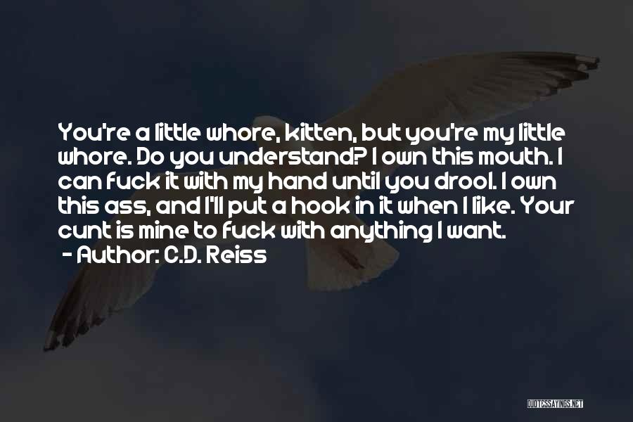 C.D. Reiss Quotes: You're A Little Whore, Kitten, But You're My Little Whore. Do You Understand? I Own This Mouth. I Can Fuck