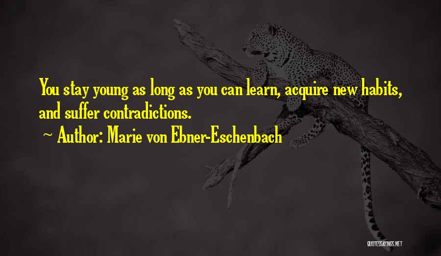 Marie Von Ebner-Eschenbach Quotes: You Stay Young As Long As You Can Learn, Acquire New Habits, And Suffer Contradictions.