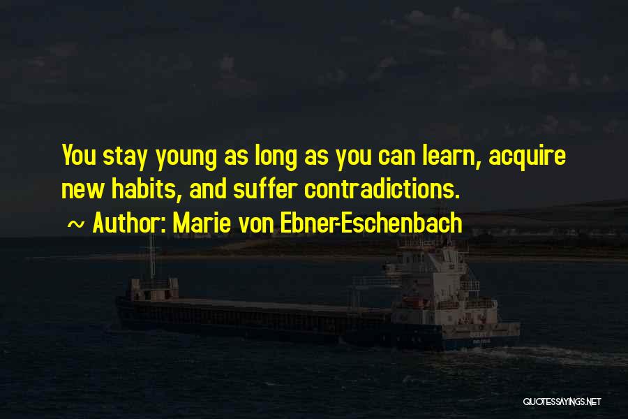 Marie Von Ebner-Eschenbach Quotes: You Stay Young As Long As You Can Learn, Acquire New Habits, And Suffer Contradictions.