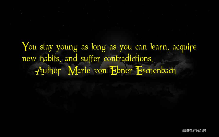 Marie Von Ebner-Eschenbach Quotes: You Stay Young As Long As You Can Learn, Acquire New Habits, And Suffer Contradictions.