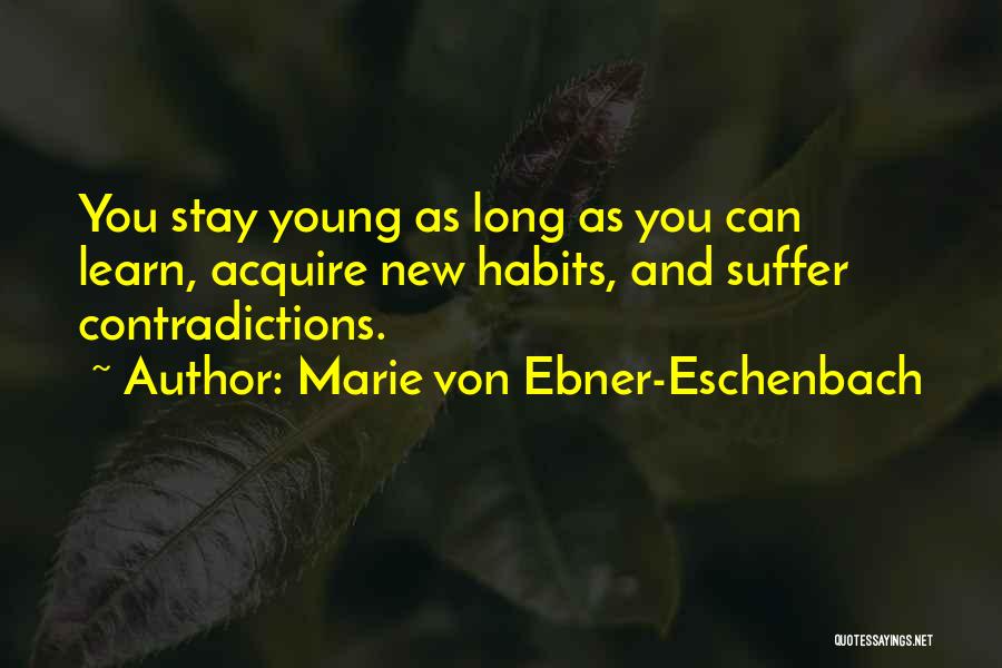 Marie Von Ebner-Eschenbach Quotes: You Stay Young As Long As You Can Learn, Acquire New Habits, And Suffer Contradictions.