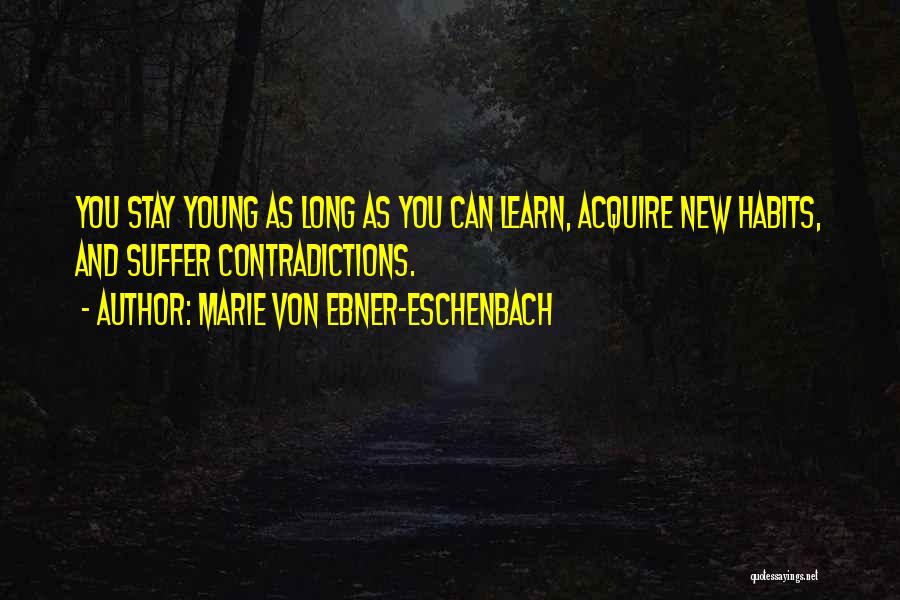 Marie Von Ebner-Eschenbach Quotes: You Stay Young As Long As You Can Learn, Acquire New Habits, And Suffer Contradictions.