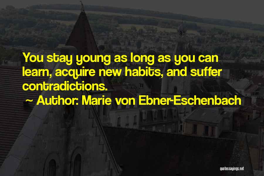 Marie Von Ebner-Eschenbach Quotes: You Stay Young As Long As You Can Learn, Acquire New Habits, And Suffer Contradictions.