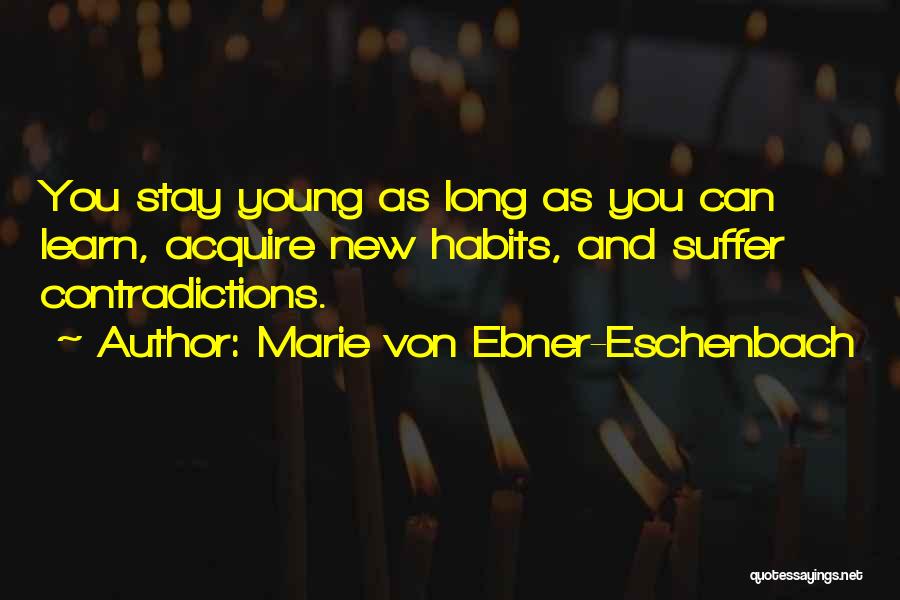 Marie Von Ebner-Eschenbach Quotes: You Stay Young As Long As You Can Learn, Acquire New Habits, And Suffer Contradictions.