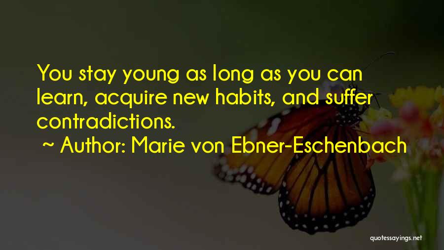 Marie Von Ebner-Eschenbach Quotes: You Stay Young As Long As You Can Learn, Acquire New Habits, And Suffer Contradictions.