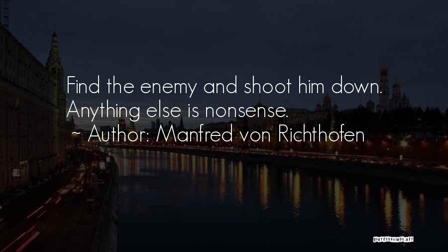 Manfred Von Richthofen Quotes: Find The Enemy And Shoot Him Down. Anything Else Is Nonsense.