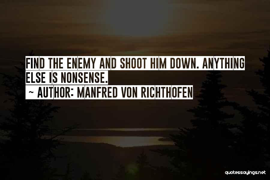 Manfred Von Richthofen Quotes: Find The Enemy And Shoot Him Down. Anything Else Is Nonsense.