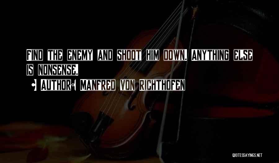 Manfred Von Richthofen Quotes: Find The Enemy And Shoot Him Down. Anything Else Is Nonsense.