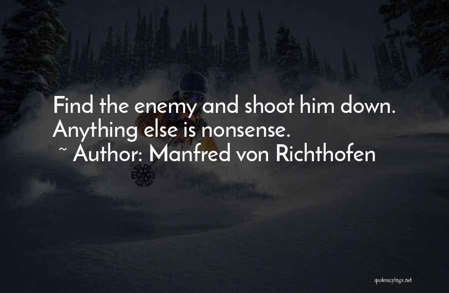 Manfred Von Richthofen Quotes: Find The Enemy And Shoot Him Down. Anything Else Is Nonsense.