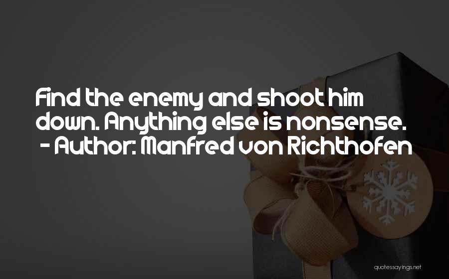 Manfred Von Richthofen Quotes: Find The Enemy And Shoot Him Down. Anything Else Is Nonsense.