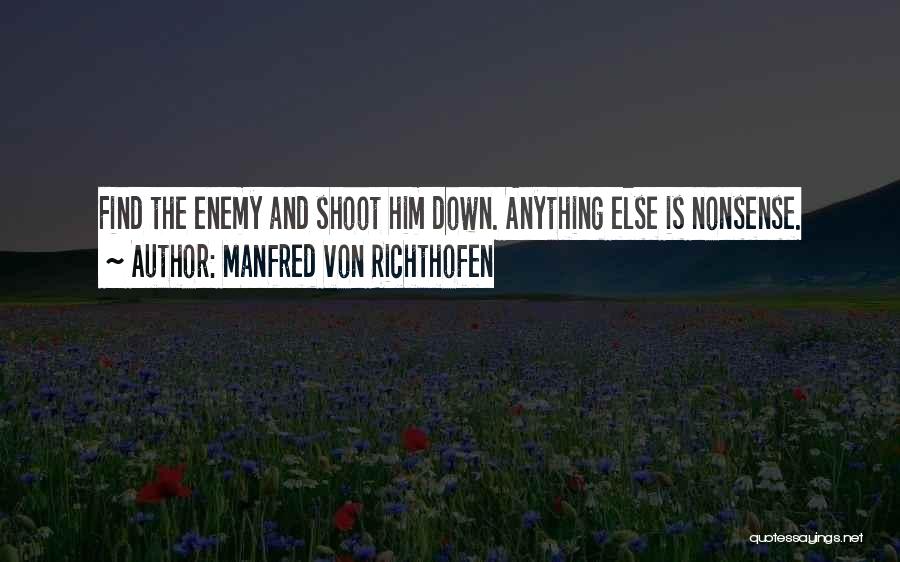 Manfred Von Richthofen Quotes: Find The Enemy And Shoot Him Down. Anything Else Is Nonsense.