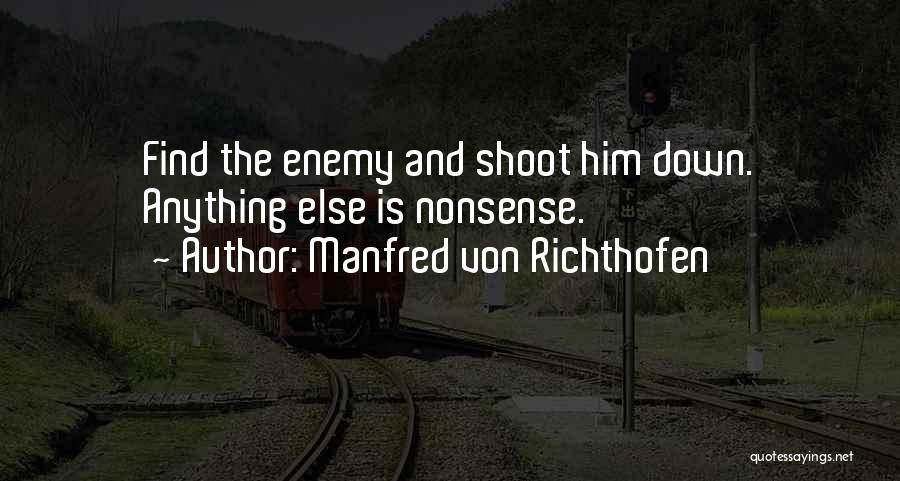 Manfred Von Richthofen Quotes: Find The Enemy And Shoot Him Down. Anything Else Is Nonsense.