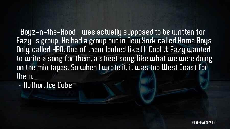 Ice Cube Quotes: 'boyz-n-the-hood' Was Actually Supposed To Be Written For Eazy's Group. He Had A Group Out In New York Called Home