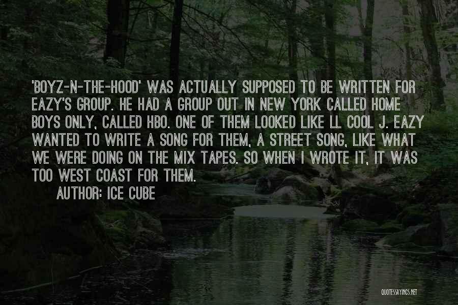 Ice Cube Quotes: 'boyz-n-the-hood' Was Actually Supposed To Be Written For Eazy's Group. He Had A Group Out In New York Called Home