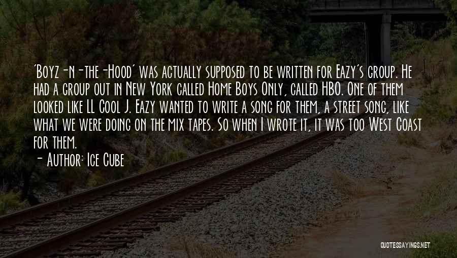 Ice Cube Quotes: 'boyz-n-the-hood' Was Actually Supposed To Be Written For Eazy's Group. He Had A Group Out In New York Called Home