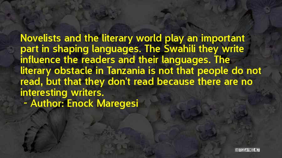 Enock Maregesi Quotes: Novelists And The Literary World Play An Important Part In Shaping Languages. The Swahili They Write Influence The Readers And