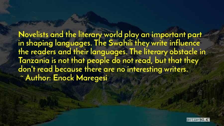 Enock Maregesi Quotes: Novelists And The Literary World Play An Important Part In Shaping Languages. The Swahili They Write Influence The Readers And