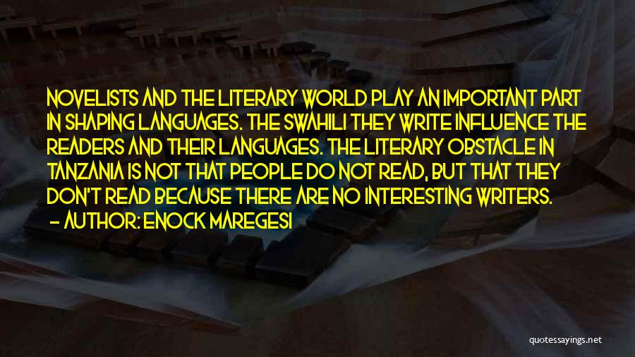 Enock Maregesi Quotes: Novelists And The Literary World Play An Important Part In Shaping Languages. The Swahili They Write Influence The Readers And