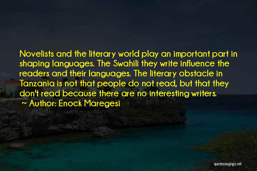 Enock Maregesi Quotes: Novelists And The Literary World Play An Important Part In Shaping Languages. The Swahili They Write Influence The Readers And